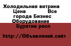 Холодильная витрина ! › Цена ­ 20 000 - Все города Бизнес » Оборудование   . Бурятия респ.